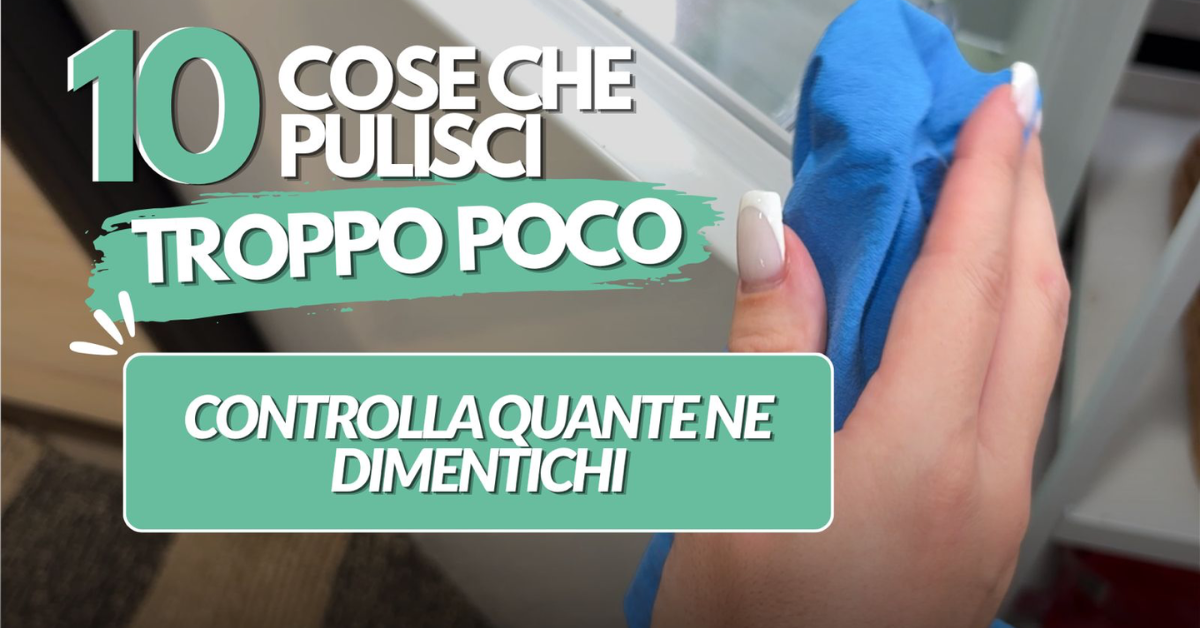 10 cose che pulisci troppo poco 10 cose che pulisci troppo poco