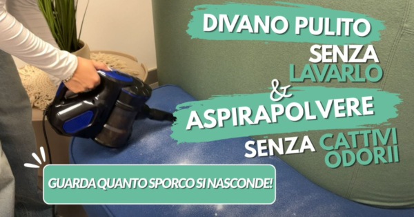 Come avere il divano pulito senza lavarlo e l’aspirapolvere senza cattivi odori